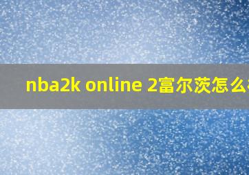 nba2k online 2富尔茨怎么样